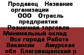 Продавец › Название организации ­ O’stin, ООО › Отрасль предприятия ­ Розничная торговля › Минимальный оклад ­ 1 - Все города Работа » Вакансии   . Амурская обл.,Благовещенский р-н